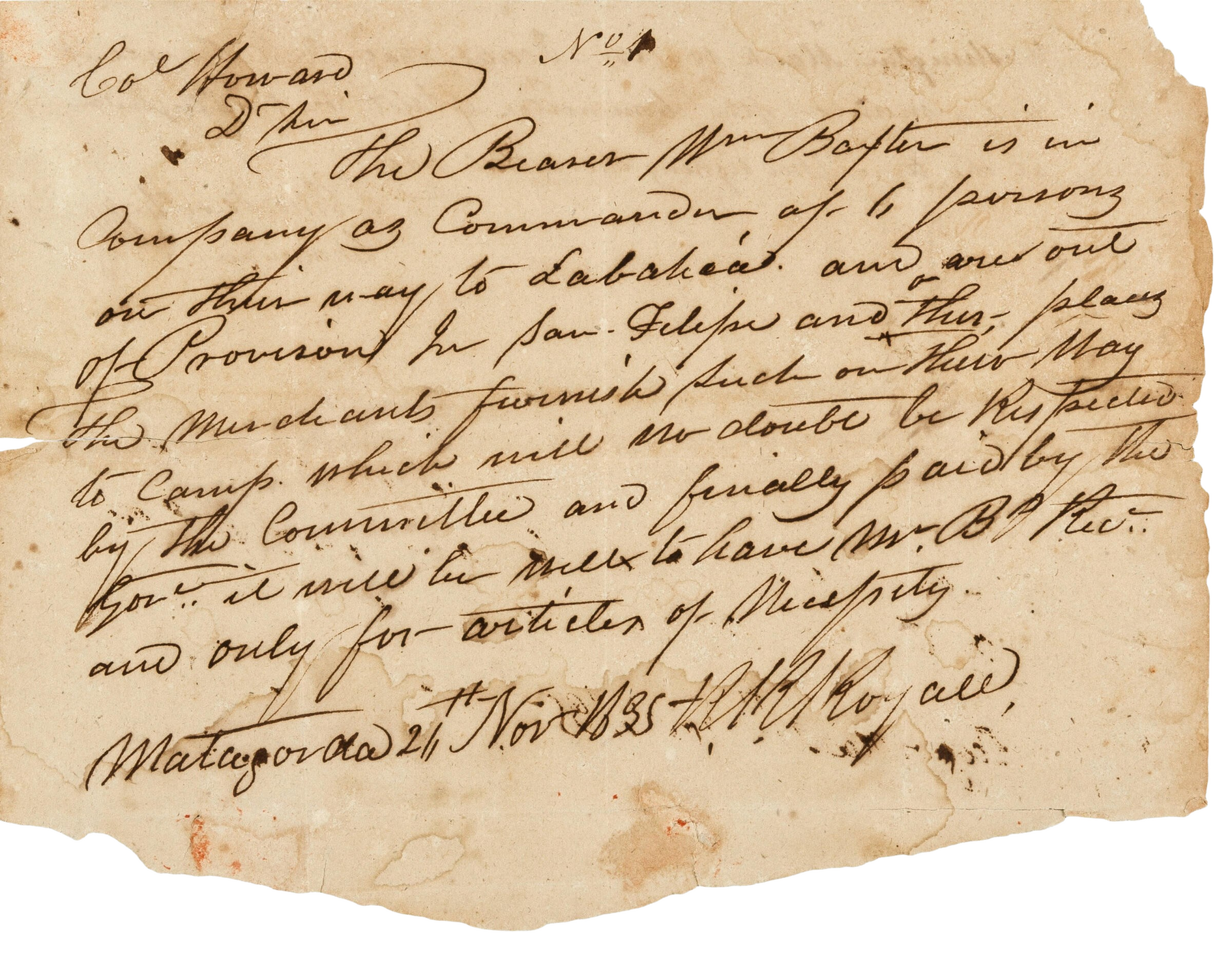 "No 1". In full: "Col Howard / Dr Sir / The Bearer Wm Baxter is on Company as Commander of 6 persons on their way to Labahia and are out of Provisions in San Felipe and this - places The Merchants furnish such on their way to camp which will no doubt be Re